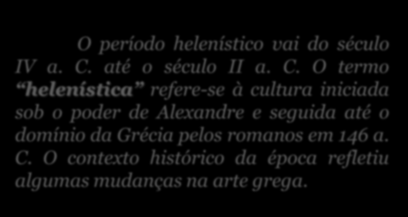 Período Helenístico O período helenístico vai do século IV a. C.