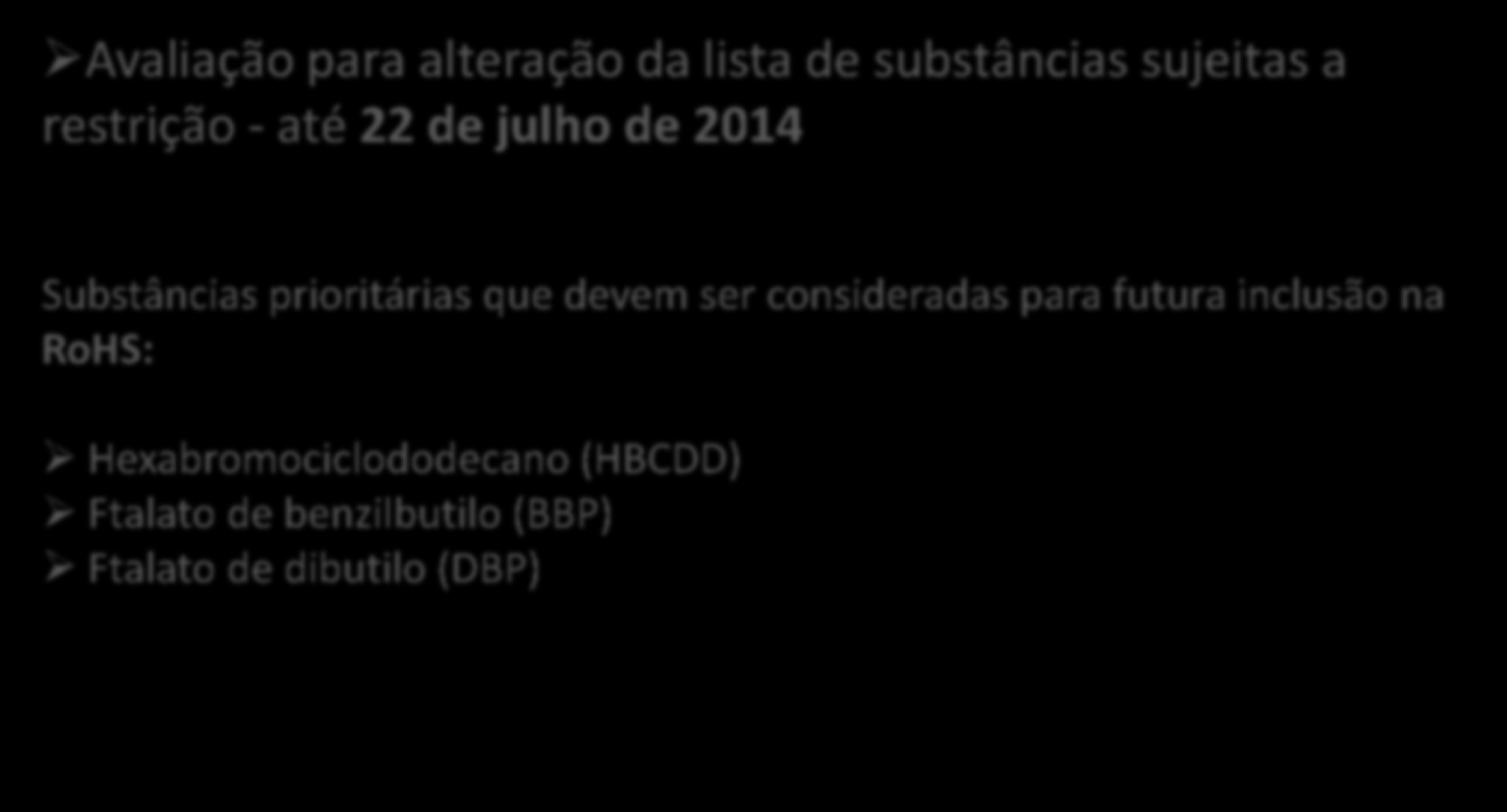 RoHS Avaliação para alteração da lista de substâncias sujeitas a restrição - até 22 de julho de 2014 Substâncias prioritárias que