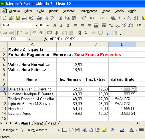 POR QUE ISSO ACONTECE?????? Estamos utilizando, para a linha 8, a seguinte fórmula: =B8*B4+C8*B5.