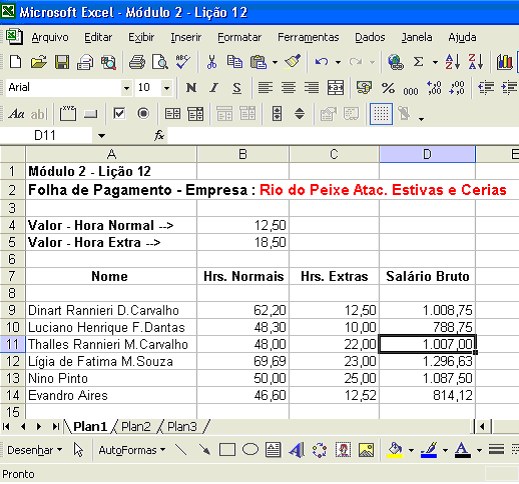 11 =B11*$B$4+C11*$B$5 12 =B12*$B$4+C12*$B$5 13 =B13*$B$4+C13*$B$5 Observe que os endereços que não são absolutos vão sendo adaptados, já os endereços absolutos se mantêm inalterados à medida que a