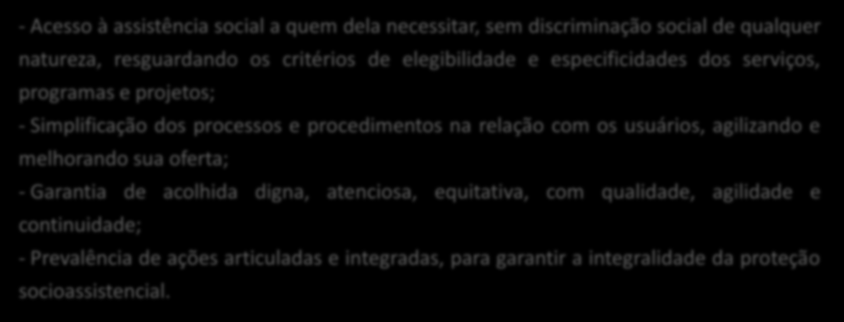 O Trabalho Social no SUAS Princípios Éticos para a oferta da Proteção Socioassistencial no SUAS - Acesso à assistência social a quem dela necessitar, sem discriminação social de qualquer natureza,