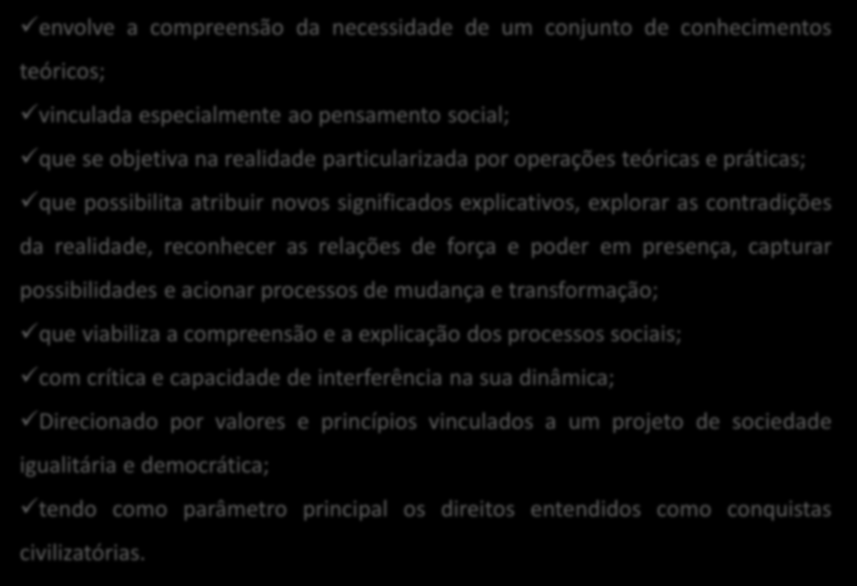 Atuação Profissional envolve a compreensão da necessidade de um conjunto de conhecimentos teóricos; vinculada especialmente ao pensamento social; que se objetiva na realidade particularizada por