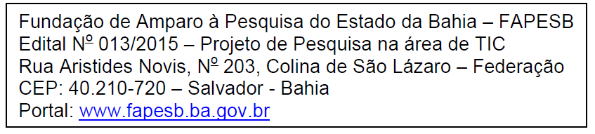 9. INFORMAÇÕES ADICIONAIS Esclarecimentos sobre este referido Edital poderão ser obtidos na FAPESB através do email projeto.tic@fapesb.ba.gov.