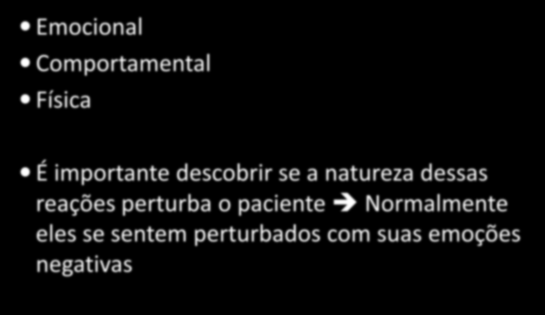 REAÇÕES DO PACIENTE Emocional Comportamental Física É importante descobrir se a natureza