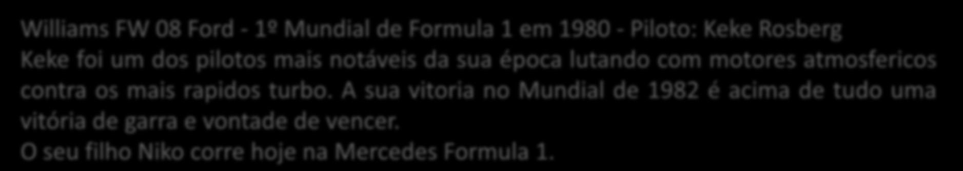 Williams FW 08 Ford - 1º Mundial de Formula 1 em 1980 - Piloto: Keke Rosberg Keke