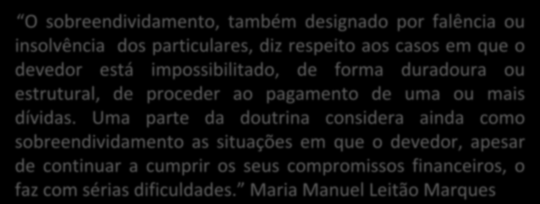 NOÇÃO DE SOBREENDIVIDAMENTO O sobreendividamento, também designado por falência ou insolvência dos particulares, diz respeito aos casos em que o devedor está impossibilitado, de forma duradoura ou