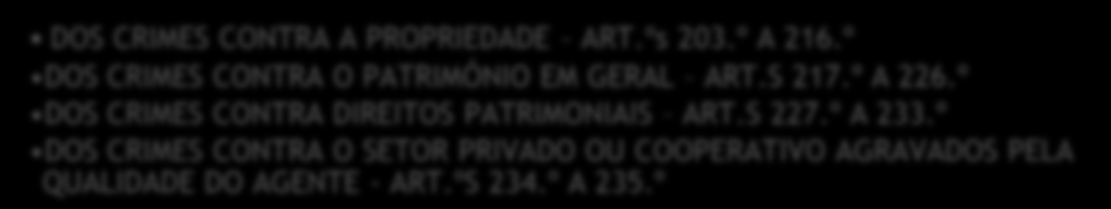 Crimes contra o património DOS CRIMES CONTRA A PROPRIEDADE ART.ºs 203.º A 216.º DOS CRIMES CONTRA O PATRIMÓNIO EM GERAL ART.S 217.º A 226.º DOS CRIMES CONTRA DIREITOS PATRIMONIAIS ART.S 227.º A 233.