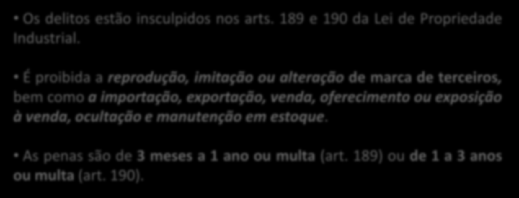 Dos Crimes contra as Marcas Os delitos estão insculpidos nos arts. 189 e 190 da Lei de Propriedade Industrial.