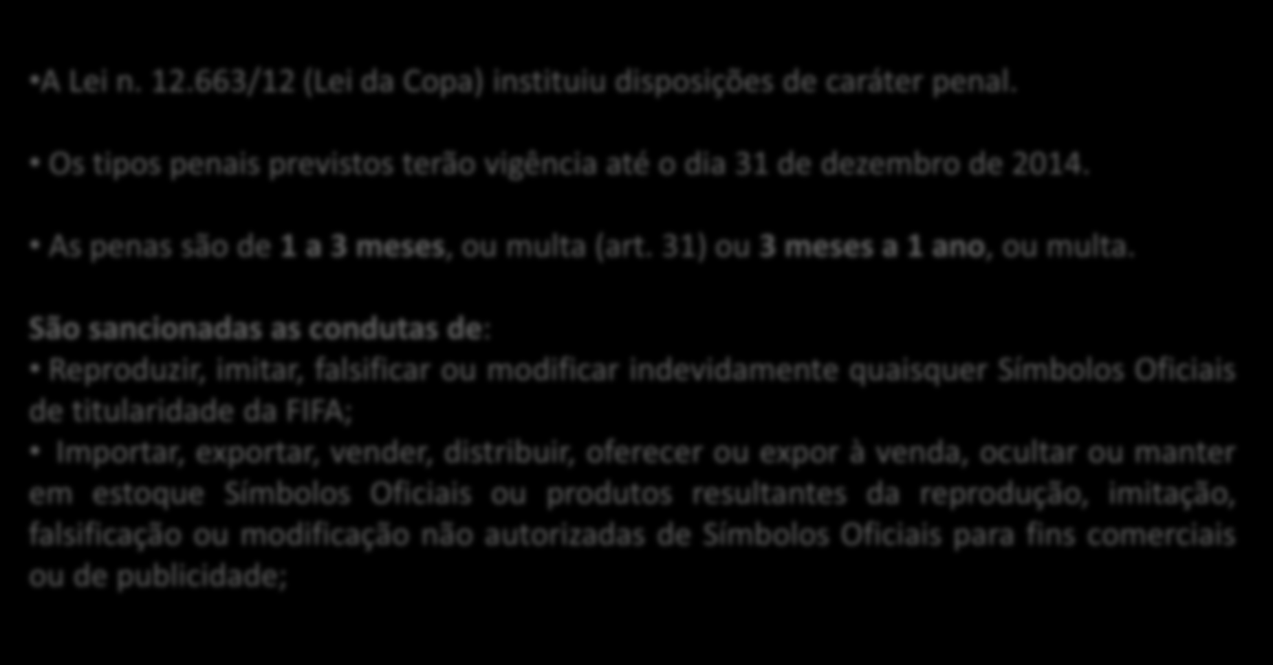 Lei da Copa A Lei n. 12.663/12 (Lei da Copa) instituiu disposições de caráter penal. Os tipos penais previstos terão vigência até o dia 31 de dezembro de 2014.