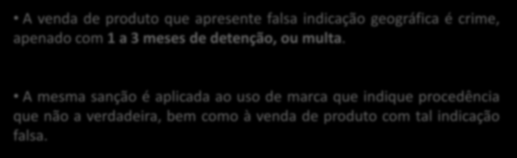 Demais Crimes A venda de produto que apresente falsa indicação geográfica é crime, apenado com 1 a 3 meses de detenção, ou multa.