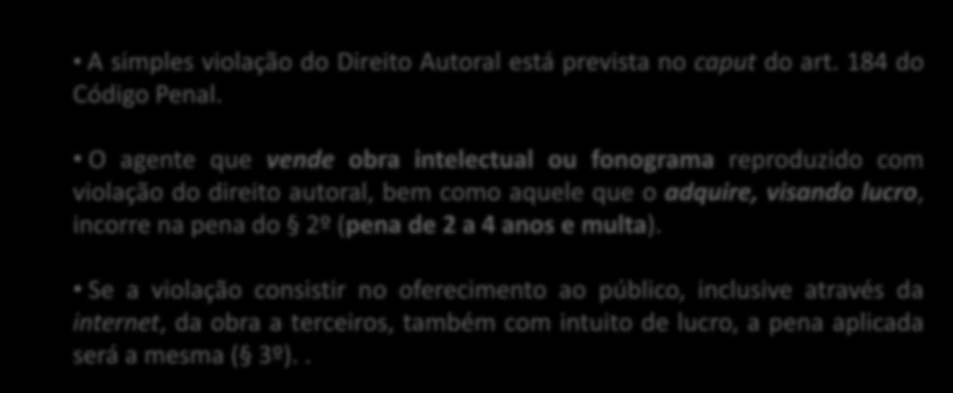 Dos Crimes contra a Propriedade Intelectual A simples violação do Direito Autoral está prevista no caput do art. 184 do Código Penal.