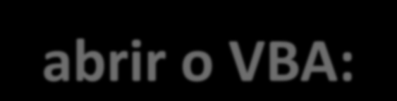 Acessando o VBA a partir do Excel ATALHOS: Para abrir o VBA: - Alt+F11.