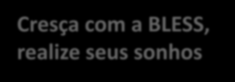 Cresça com a BLESS, realize seus sonhos 7.