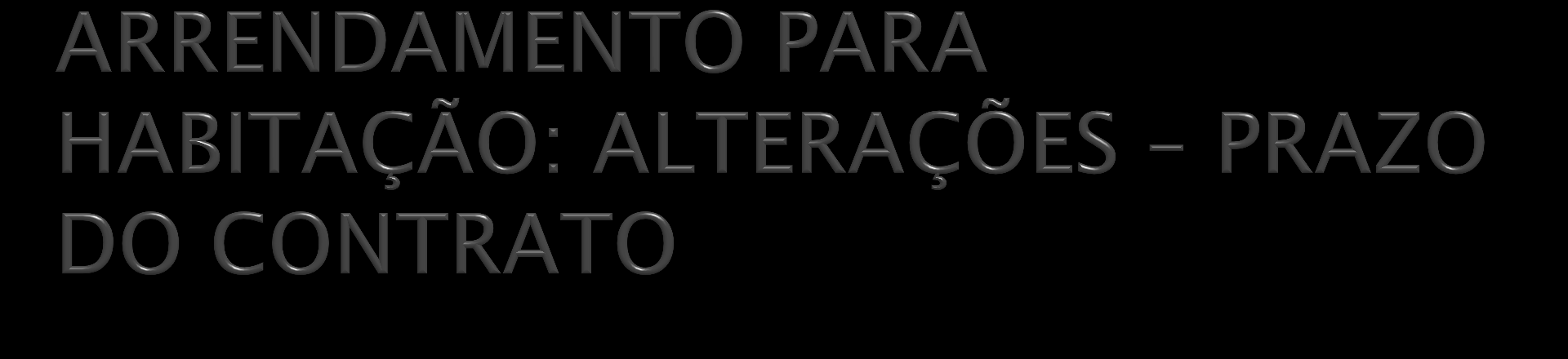 Tipos de contratos: com prazo certo e por duração indeterminada: 1094º Regime jurídico: Com prazo certo: artigos 1095º a 1098º De duração indeterminada: artigos 1099º a 1103º ALTERAÇÃO