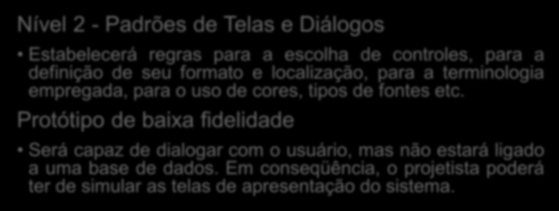 Engenharia de Usabilidade Nível 2 - Padrões de Telas e Diálogos Estabelecerá regras para a escolha de controles, para a definição de seu formato e localização, para a terminologia empregada, para o