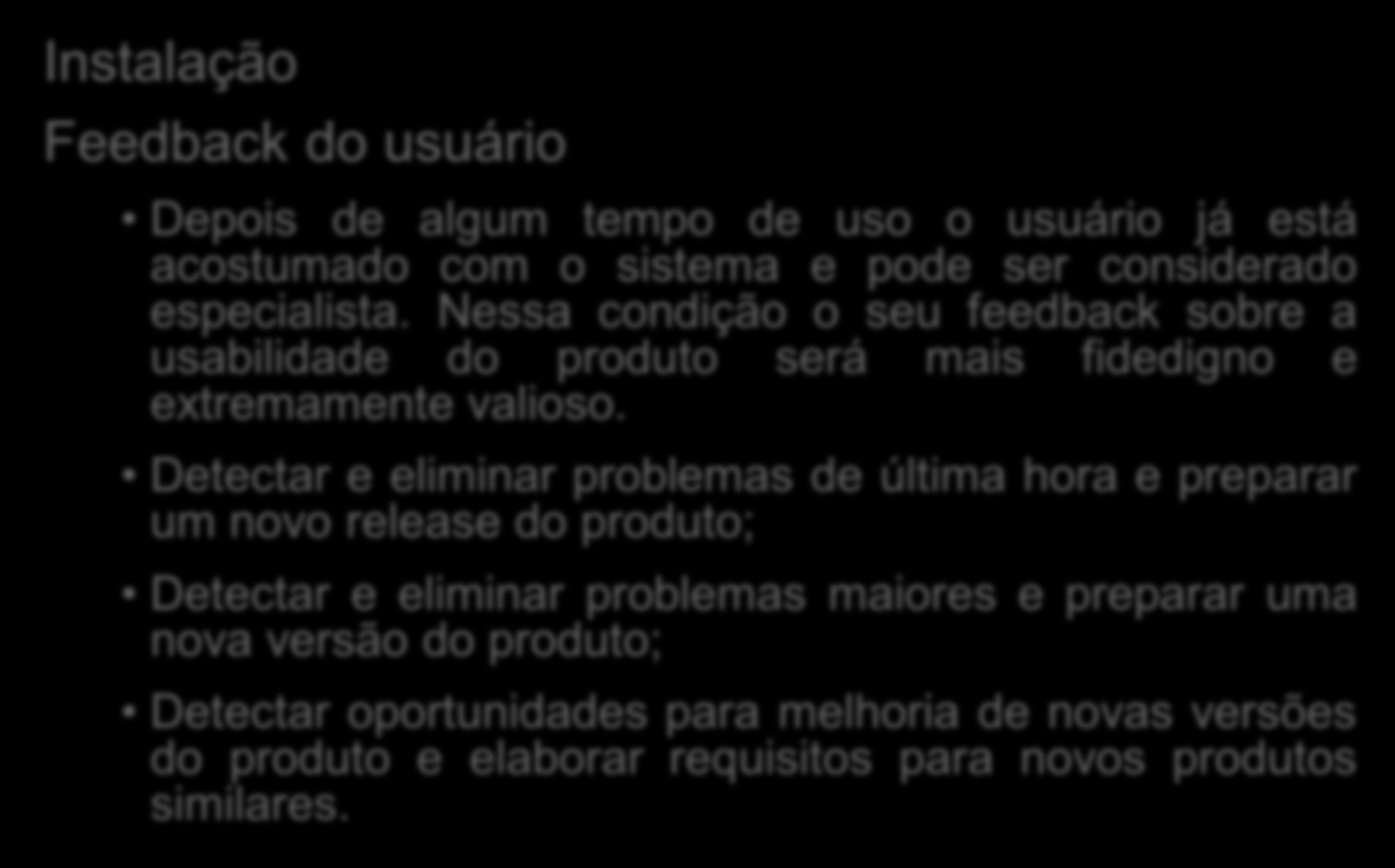 Engenharia de Usabilidade Instalação Feedback do usuário Depois de algum tempo de uso o usuário já está acostumado com o sistema e pode ser considerado especialista.