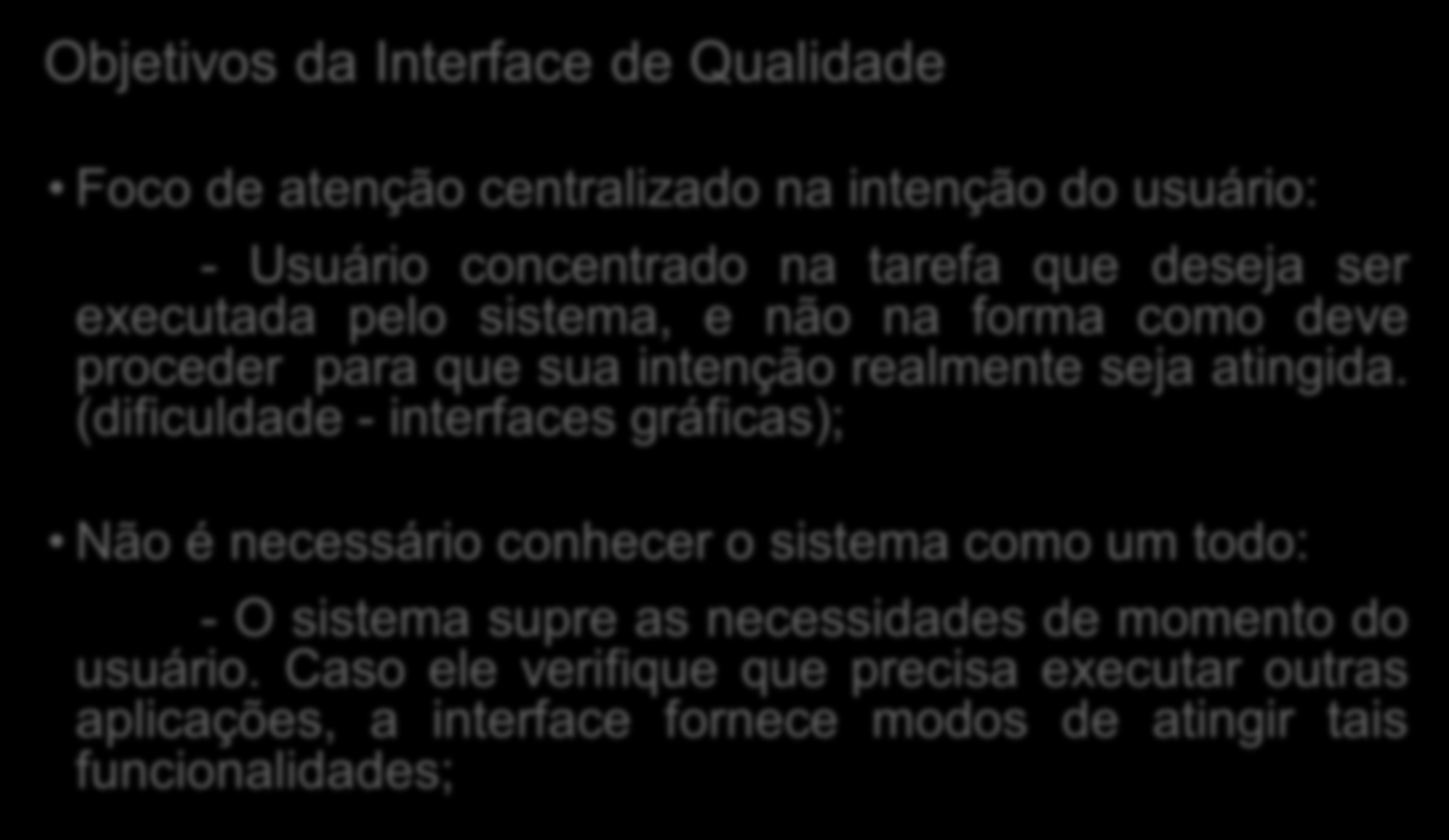 Interface, Interação e Interfaces Inteligentes Objetivos da Interface de Qualidade Foco de atenção centralizado na intenção do usuário: - Usuário concentrado na tarefa que deseja ser executada pelo