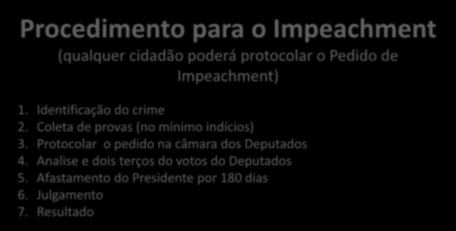 IMPEACHMENT Procedimento para o Impeachment (qualquer cidadão poderá protocolar o Pedido de Impeachment) 1. Identificação do crime 2. Coleta de provas (no mínimo indícios) 3.