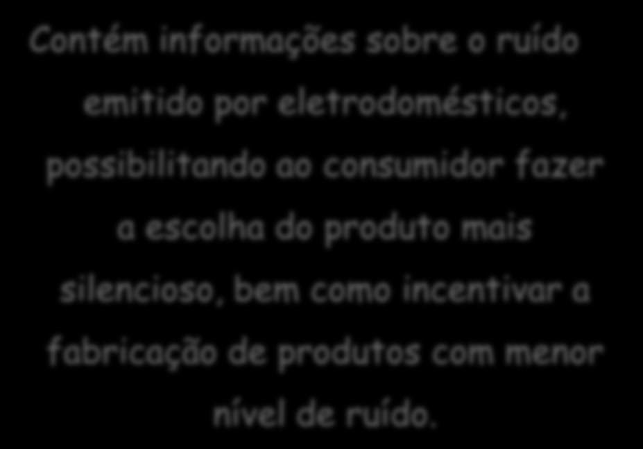 Resoluções / Conama Resolução CONAMA N.º 20/1994 Instituiu a obrigatoriedade do uso do Selo Ruído em eletrodomésticos produzidos e importados e que gerem ruído no seu funcionamento.