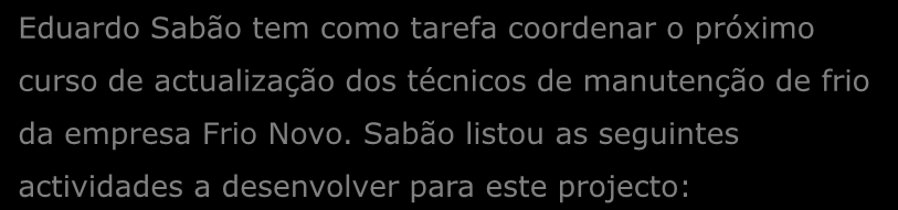 Problema 22.1 Eduardo Sabão tem como tarefa coordenar o próximo curso de actualização dos técnicos de manutenção de frio da empresa Frio Novo.