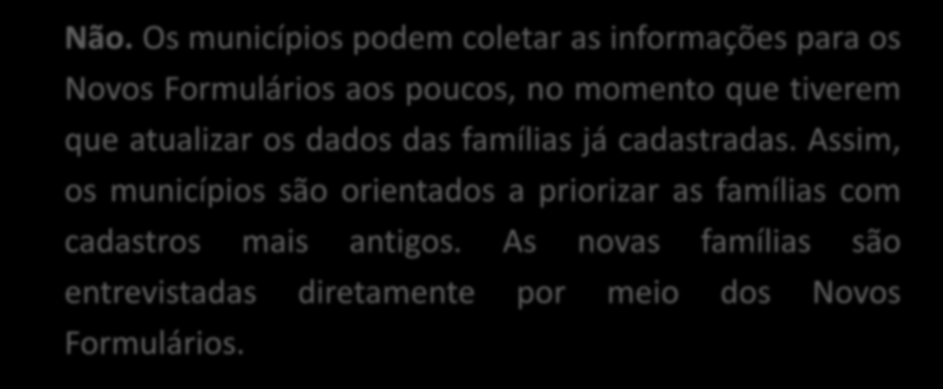 Transição e atualização cadastral Como será a transição do formulário azul para os Novos Formulários? Os municípios terão que (re)cadastrar todas as famílias de uma vez só? Não.