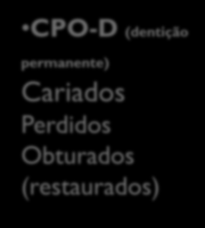 Índices de CPO-D médio e ceo-d médio CPO-D (dentição permanente) Cariados Perdidos