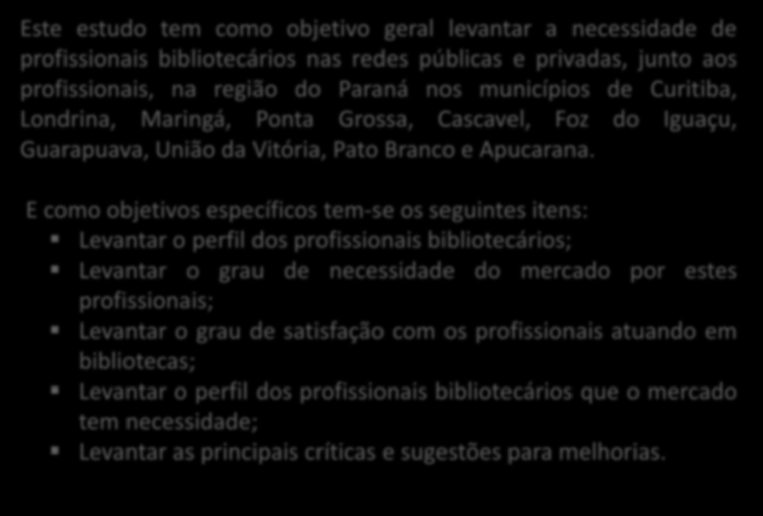 Introdução Este estudo tem como objetivo geral levantar a necessidade de profissionais bibliotecários nas redes públicas e privadas, junto aos profissionais, na região do Paraná nos municípios de