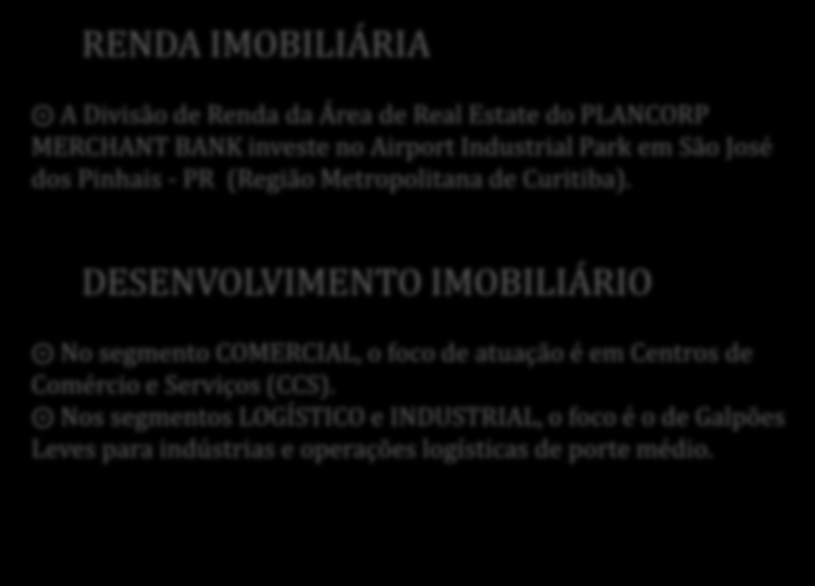 REAL ESTATE INVESTIMENTOS PROPRIETÁRIOS EM IMÓVEIS RENDA IMOBILIÁRIA A Divisão de Renda da Área de Real Estate do PLANCORP MERCHANT BANK investe no Airport Industrial Park em São José dos Pinhais -