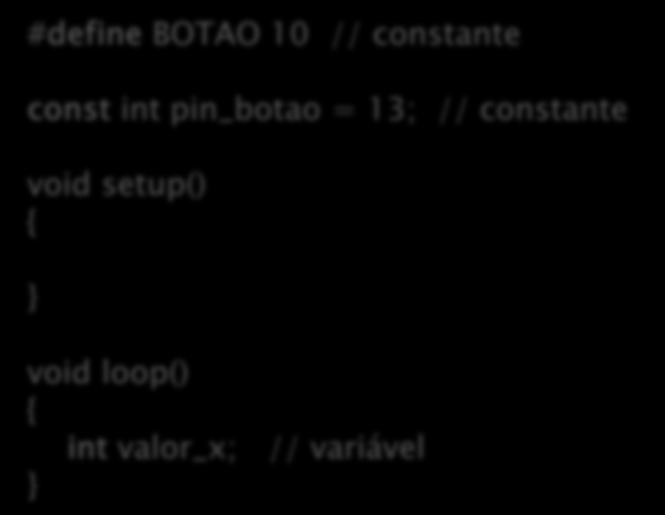 Declaração de Variáveis e Constantes Exemplo: declaração de duas constantes e uma variável #define BOTAO 10 // constante