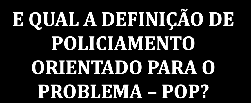 POLÍCIA COMUNITÁRIA é uma filosofia e uma estratégia organizacional que proporciona uma nova parceria entre a população e a polícia.