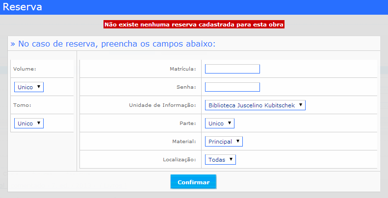 Fazer a busca no catálogo pelo livro desejado (por título, ano de publicação, assunto, autor). Clicar sobre reserva abaixo do material desejado: Abrirá uma nova tela com os dados do item.