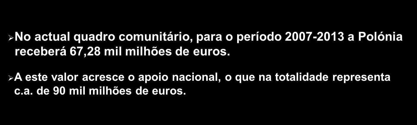 Quase 90 mil milhões de euros em 2007-2013 No actual quadro comunitário, para o período 2007-2013 a Polónia receberá 67,28 mil milhões de euros.