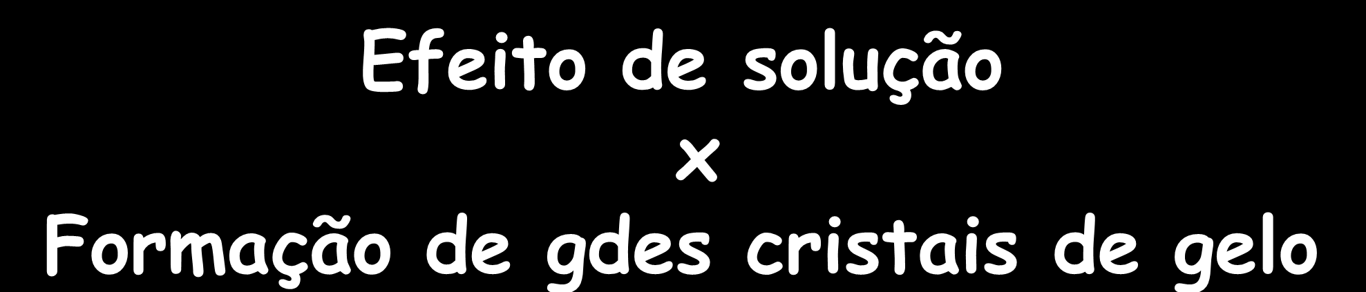 Efeito de solução x Formação de gdes cristais de gelo Efeito de solução Grande desidratação sptz Exposição a condições osmóticas