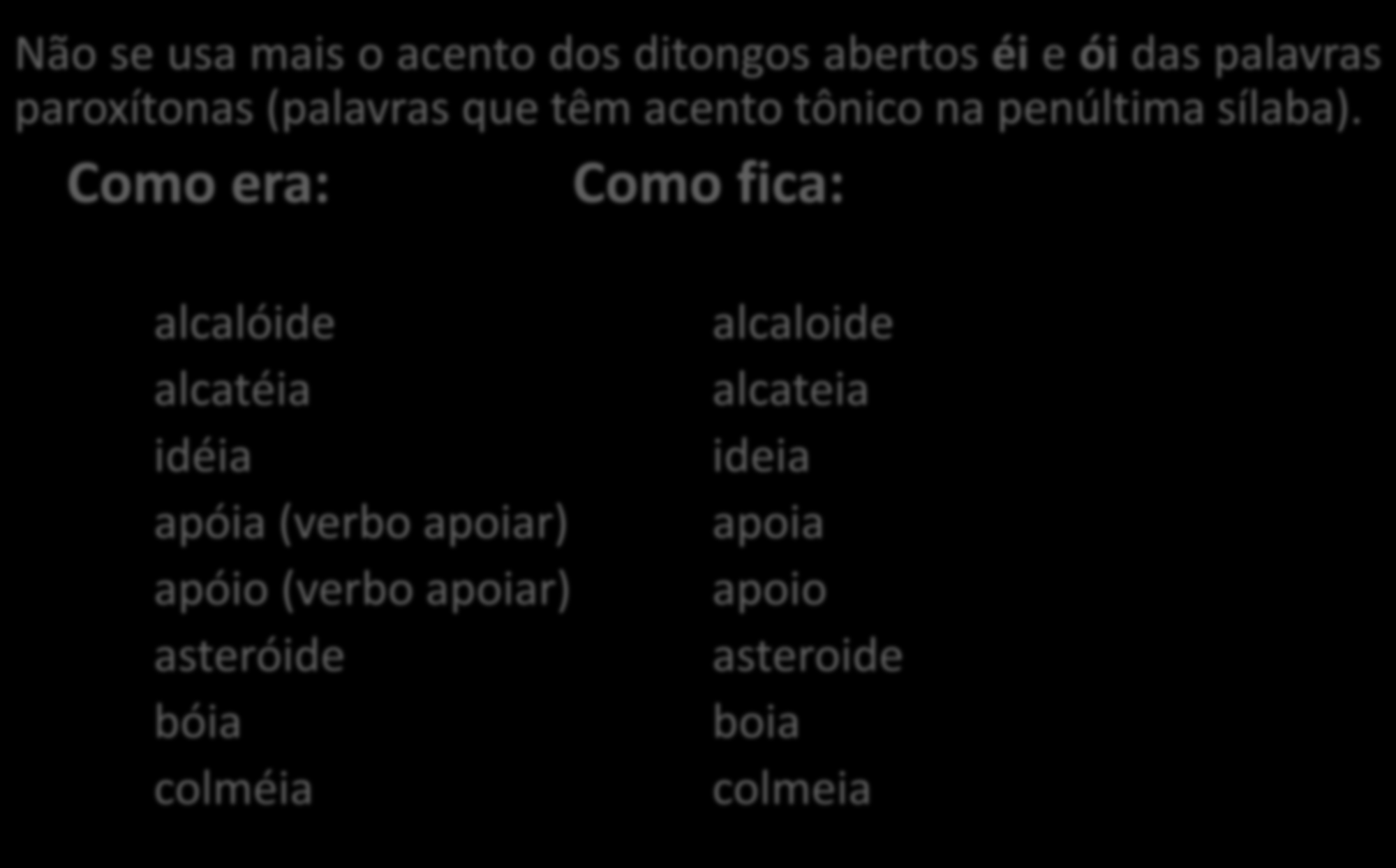 Regras de acentuação Não se usa mais o acento dos ditongos abertos éi e ói das palavras paroxítonas (palavras que têm acento tônico na penúltima sílaba).