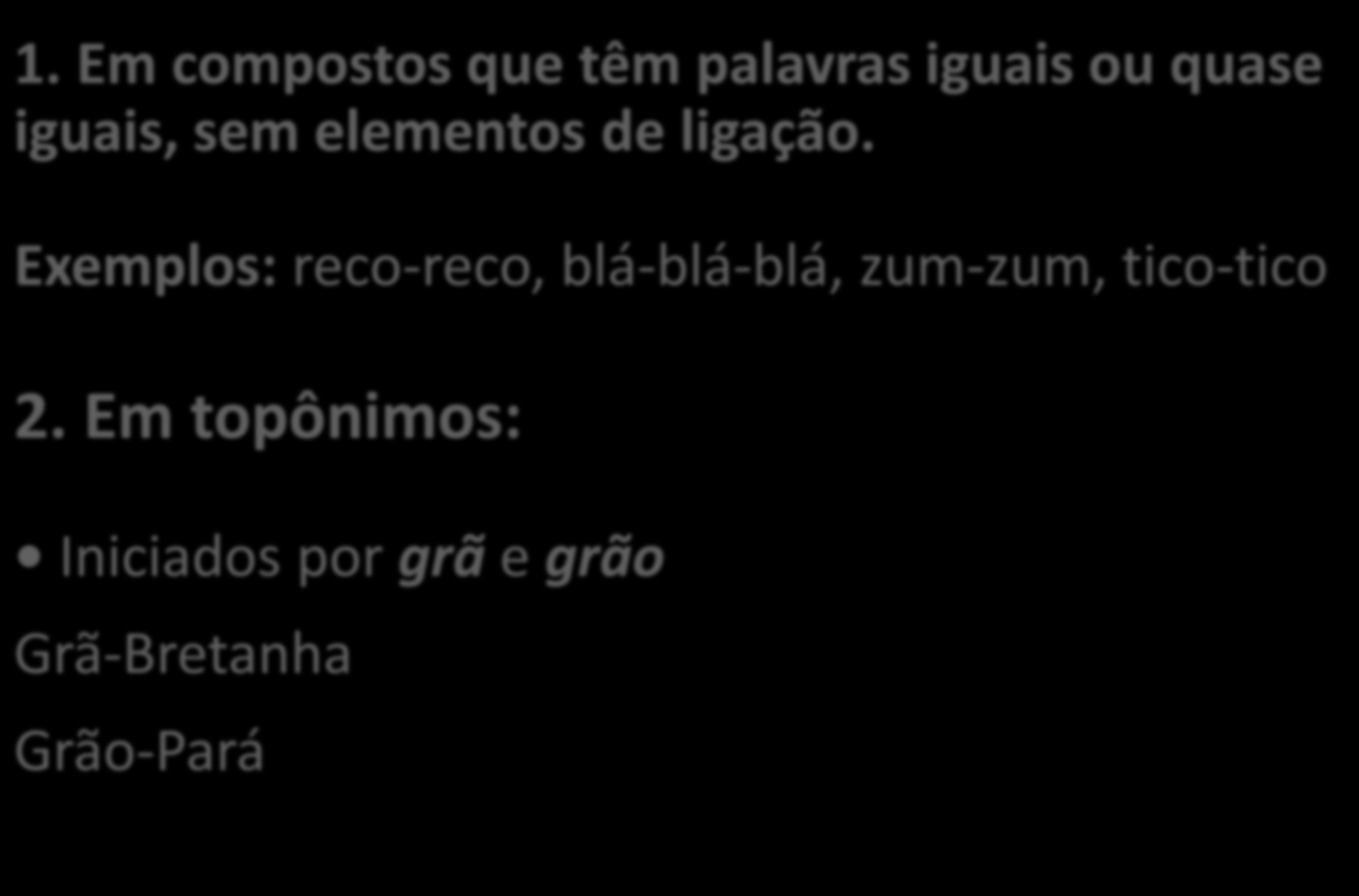 Usa-se o hífen: 1. Em compostos que têm palavras iguais ou quase iguais, sem elementos de ligação.