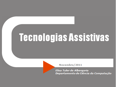 Tecnologias Assistivas Novembro/2011 Elisa Tuler de Albergaria Departamento de Ciência