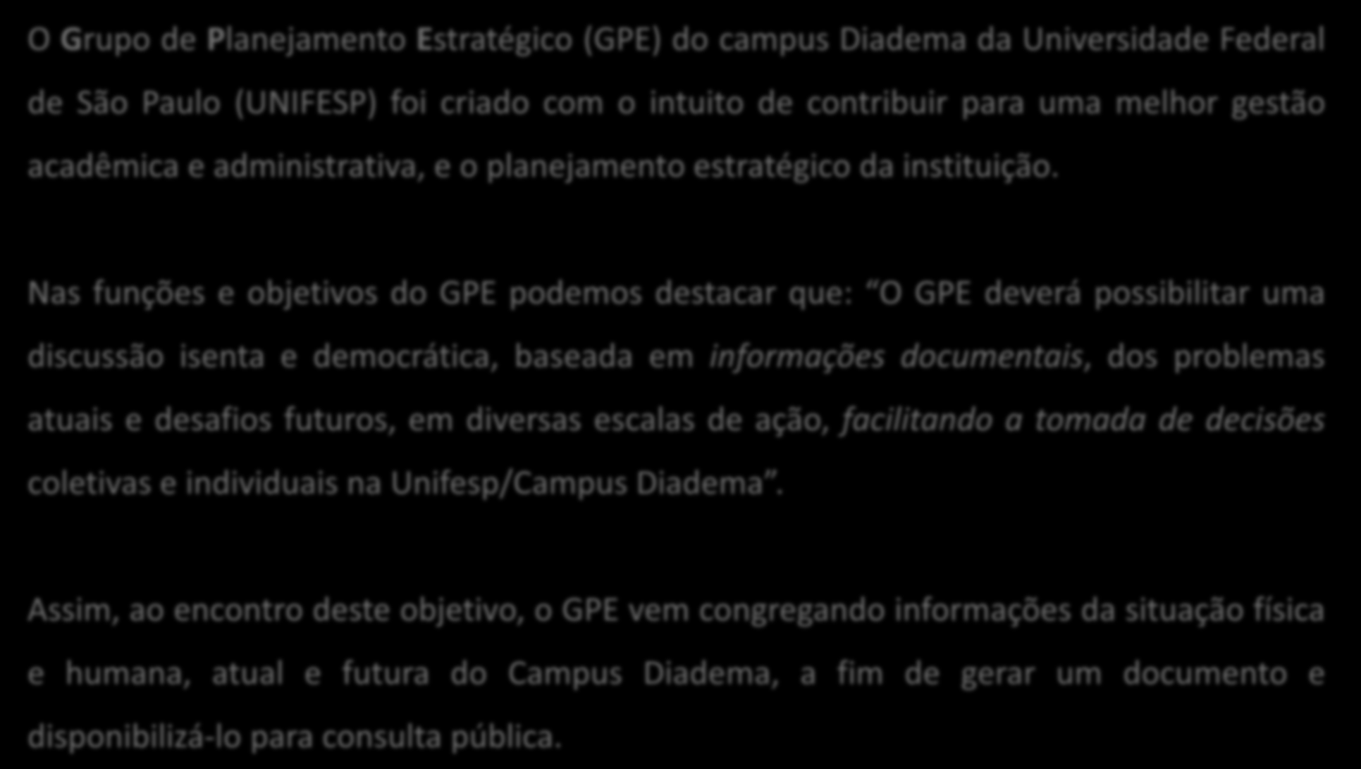 O GPE e seus objetivos O Grupo de Planejamento Estratégico (GPE) do campus Diadema da Universidade Federal de São Paulo (UNIFESP) foi criado com o intuito de contribuir para uma melhor gestão