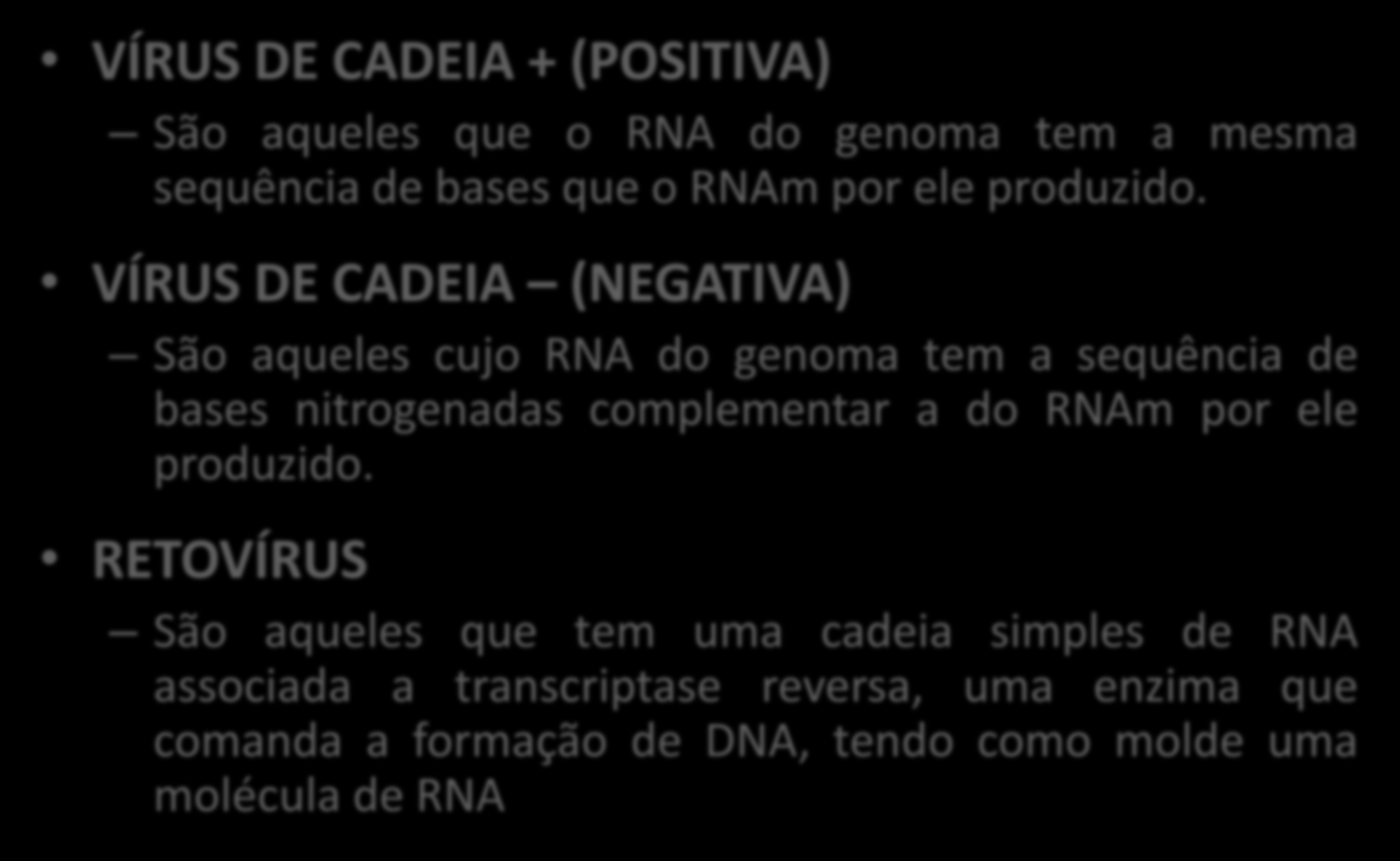 CLASSIFICAÇÃO DOS VÍRUS DE RNA DE CADEIA SIMPLES VÍRUS DE CADEIA + (POSITIVA) São aqueles que o RNA do genoma tem a mesma sequência de bases que o RNAm por ele produzido.