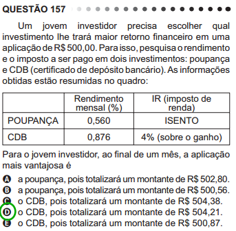 Comentários: é uma questão fácil, de enunciado claro e objetivo. Contextualização muito interessante, pois trata da pessoa se decidir pela melhor aplicação do seu dinheiro.