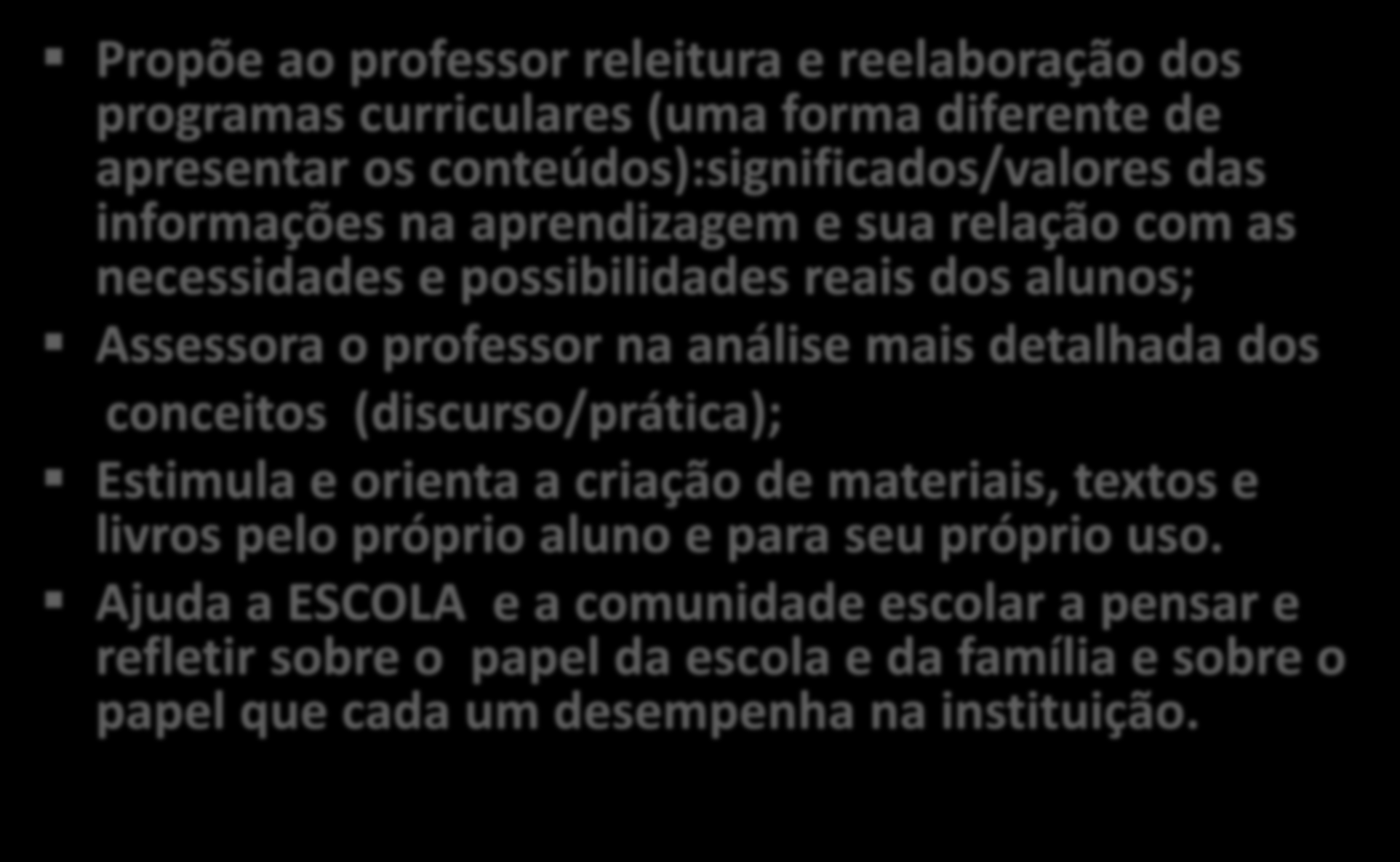 O PSICOPEDAGOGO NA ESCOLA AÇÃO TERAPEUTICA/PREVENTIVA Propõe ao professor releitura e reelaboração dos programas curriculares (uma forma diferente de apresentar os conteúdos):significados/valores das