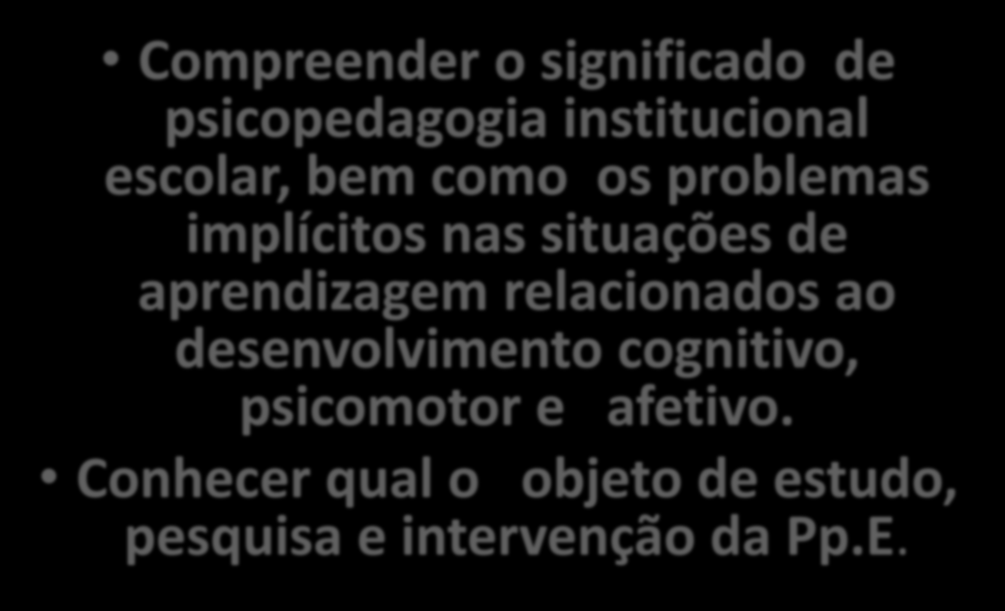 AO ATUAR NA ESCOLA O PSICOPEDAGOGO DEVE Recomendações: Compreender o significado de psicopedagogia institucional escolar, bem como os problemas implícitos