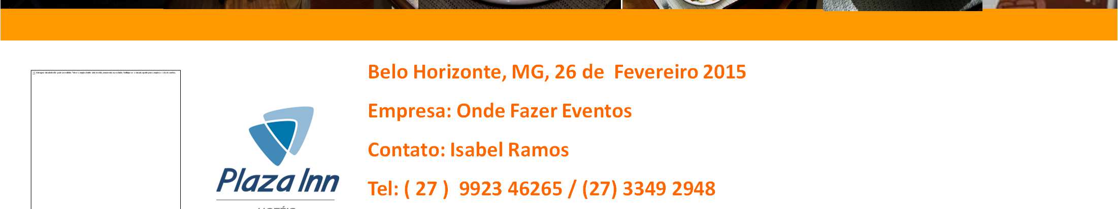 eventos BY MERIT Belo Horizonte, MG, 26 de Fevereiro 2015 Empresa: Onde Fazer Eventos Contato: Isabel Ramos Tel: (27) 992346265 /(27) 33492948 Email: BRISTOL MERIT HOTEL BELO HORIZONTE MINAS