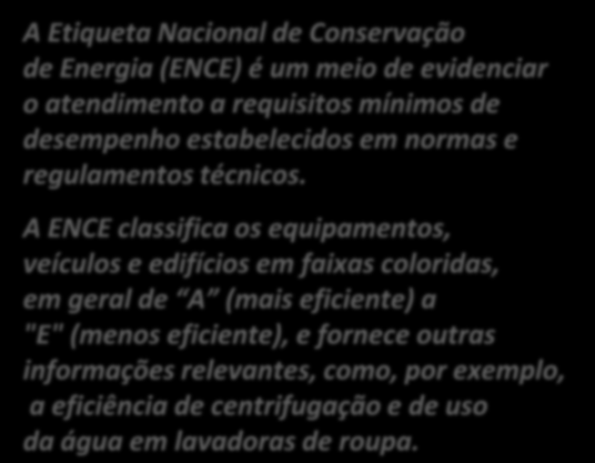 A Etiqueta Nacional de Conservação de Energia (ENCE) é um meio de evidenciar o atendimento a requisitos mínimos de desempenho estabelecidos em normas e regulamentos técnicos.