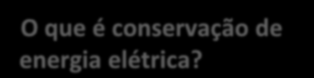 É O COMBATE DO DESPERDÍCIO DE ENERGIA ELÉTRICA.