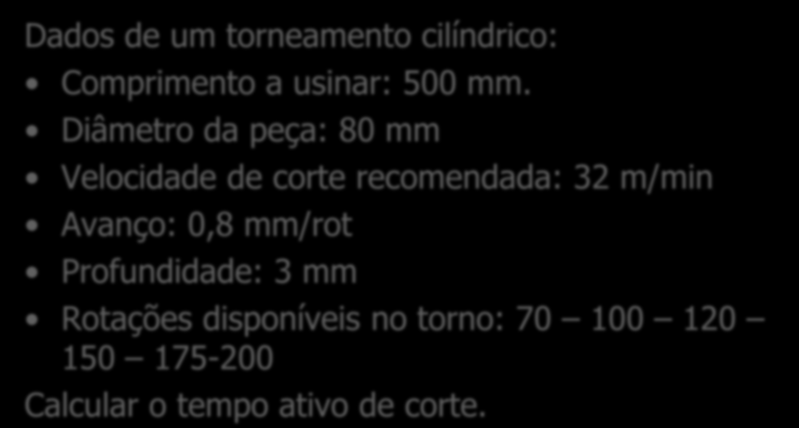 Exercício Dados de um torneamento cilíndrico: Comprimento a usinar: 500 mm.