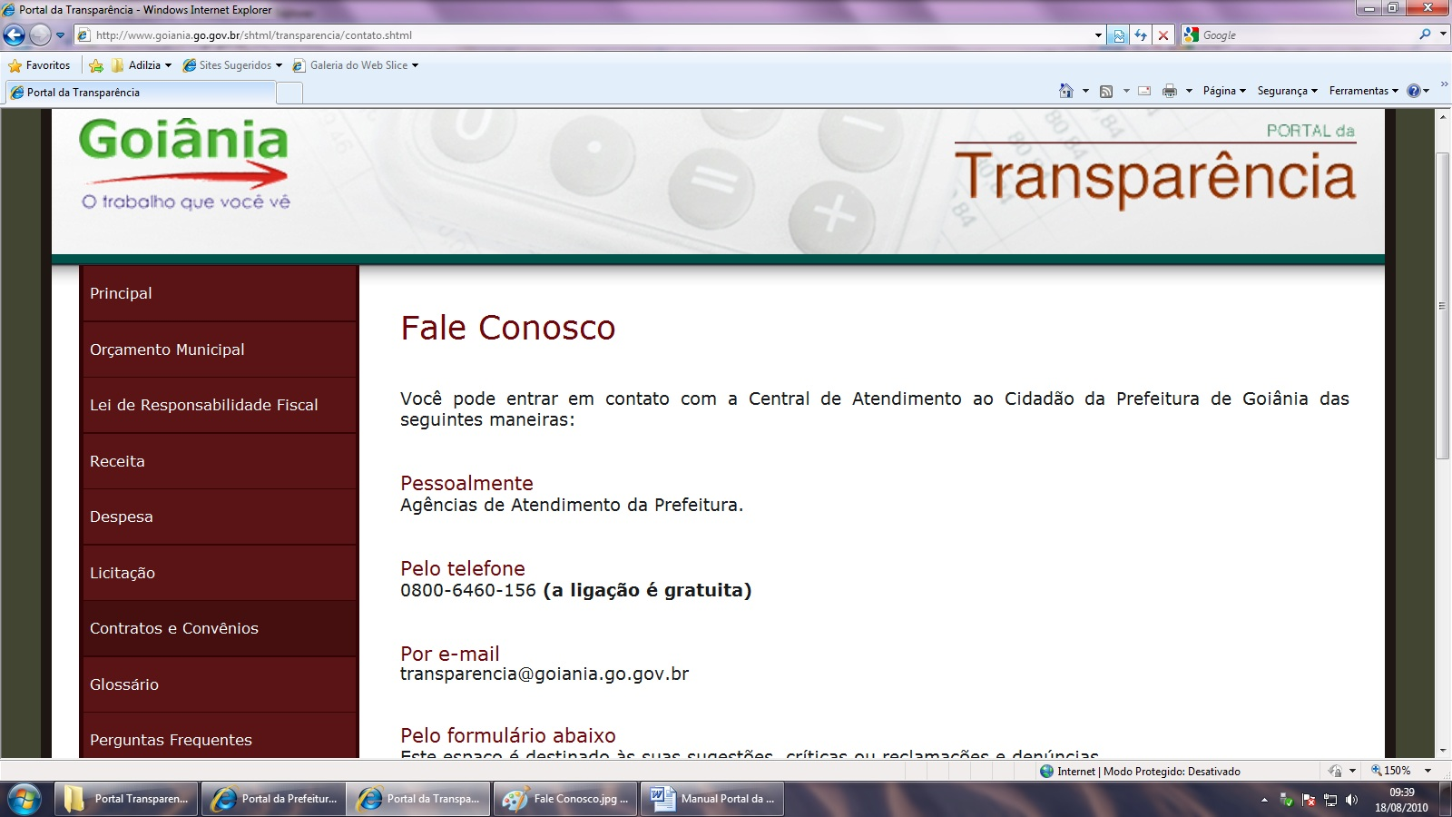 Menu Fale Conosco O item Fale Conosco mostra as várias maneiras de entrar em contato com os responsáveis pelo Portal da Transparência da Prefeitura de Goiânia, as quais podem ser: