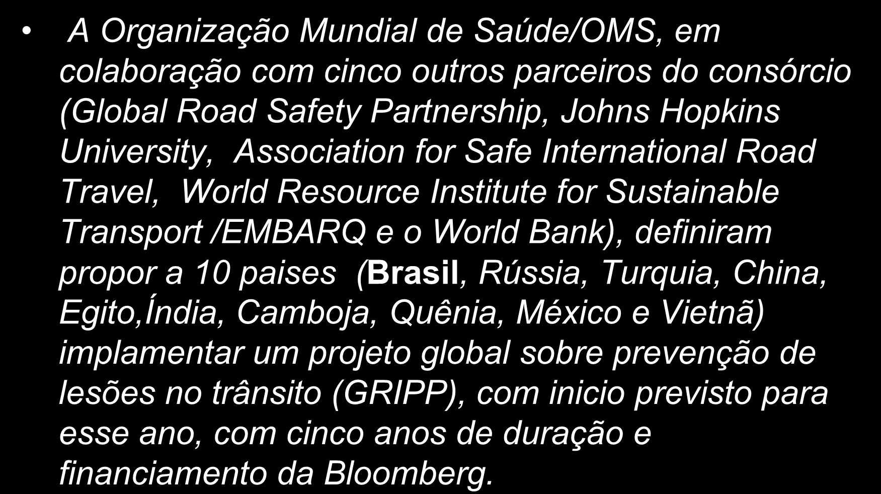 Projeto R10 (Road safety in 10 countries) A Organização Mundial de Saúde/OMS, em colaboração com cinco outros parceiros do consórcio (Global Road Safety Partnership, Johns Hopkins University,