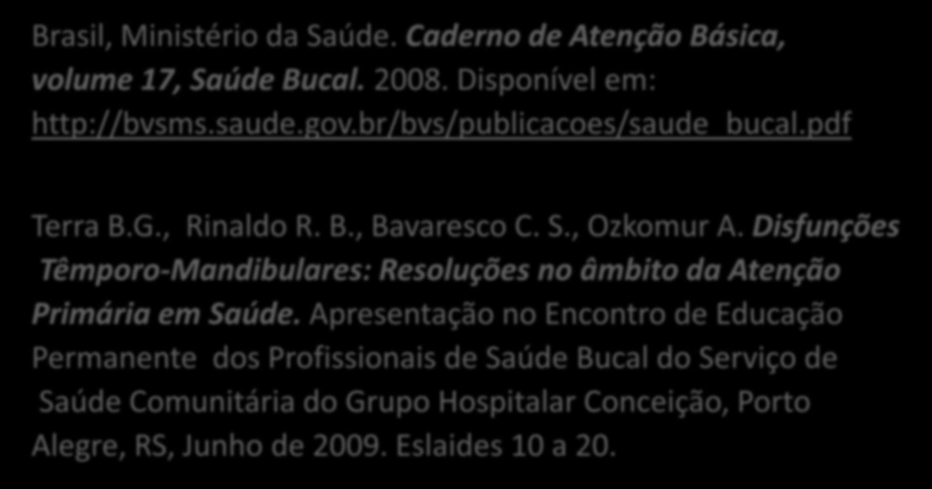 Referências Brasil, Ministério da Saúde. Caderno de Atenção Básica, volume 17, Saúde Bucal. 2008. Disponível em: http://bvsms.saude.gov.br/bvs/publicacoes/saude_bucal.pdf Terra B.G., Rinaldo R. B., Bavaresco C.