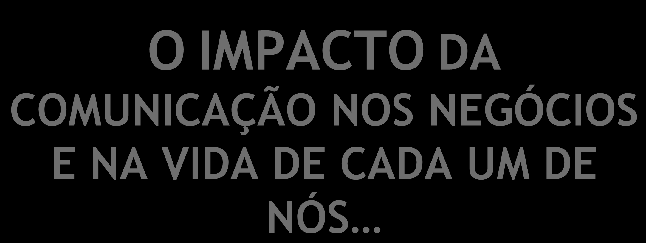 O IMPACTO DA COMUNICAÇÃO NOS