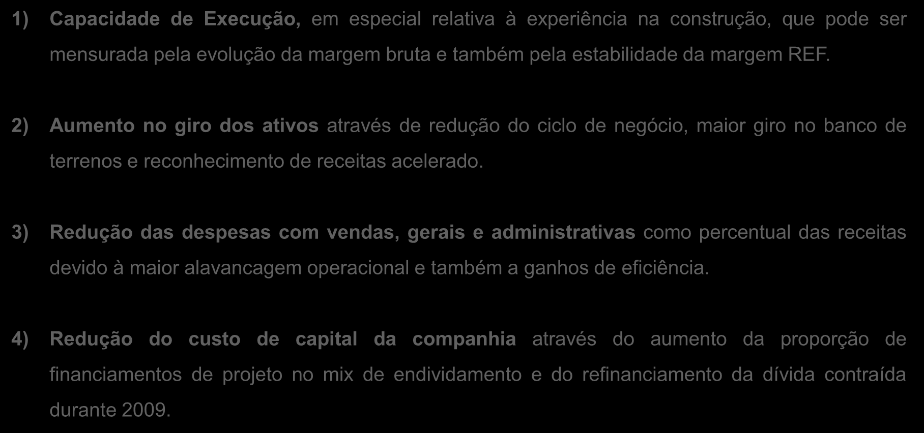 A estratégia para aumentar o ROE é baseada em quatro pilares 1) Capacidade de Execução, em especial relativa à experiência na construção, que pode ser mensurada pela evolução da margem bruta e também